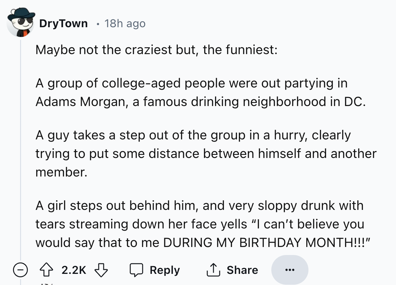 screenshot - DryTown 18h ago Maybe not the craziest but, the funniest A group of collegeaged people were out partying in Adams Morgan, a famous drinking neighborhood in Dc. A guy takes a step out of the group in a hurry, clearly trying to put some distanc